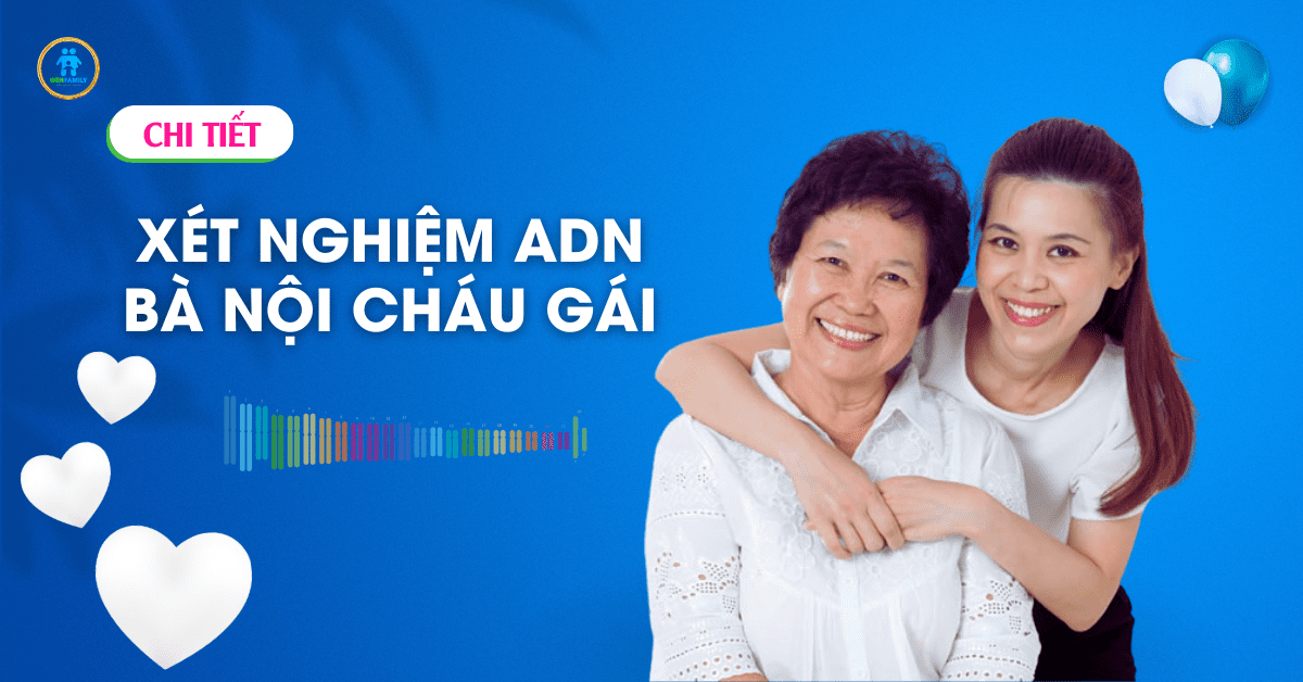 Xét nghiệm ADN Bà Nội - Cháu Gái