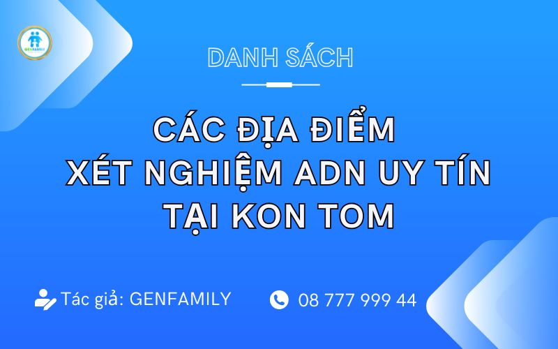 Reviews 5 Xét nghiệm ADN Kon Tum